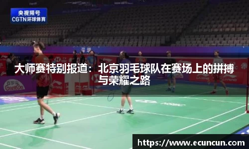 大师赛特别报道：北京羽毛球队在赛场上的拼搏与荣耀之路