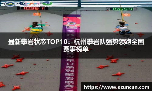 最新攀岩状态TOP10：杭州攀岩队强势领跑全国赛事榜单